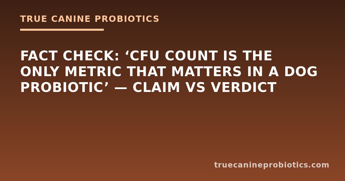 Fact Check: ‘CFU Count Is the Only Metric That Matters in a Dog Probiotic’ — Claim vs Verdict