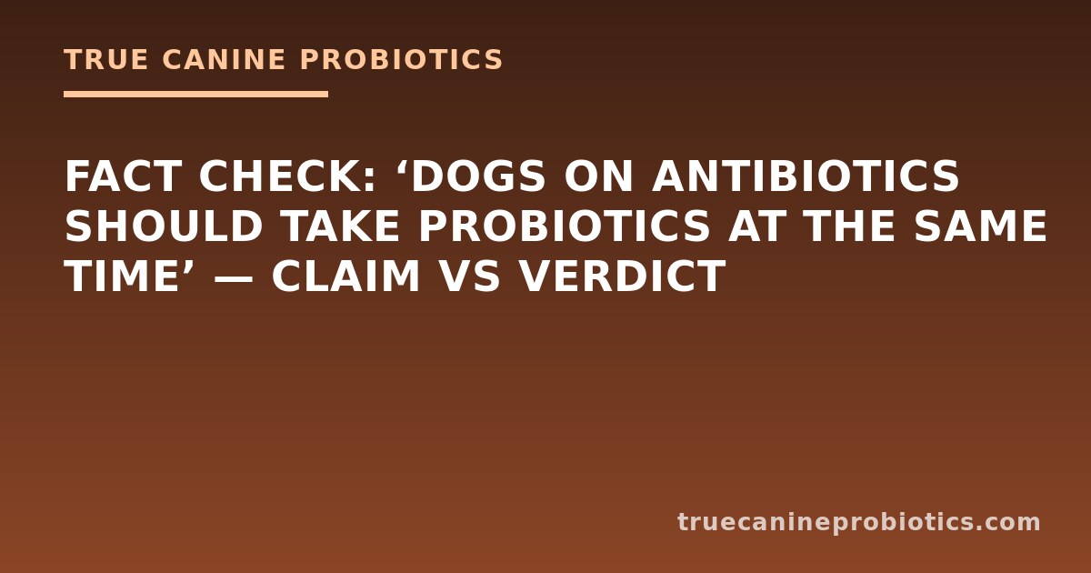 Fact Check: ‘Dogs on Antibiotics Should Take Probiotics at the Same Time’ — Claim vs Verdict
