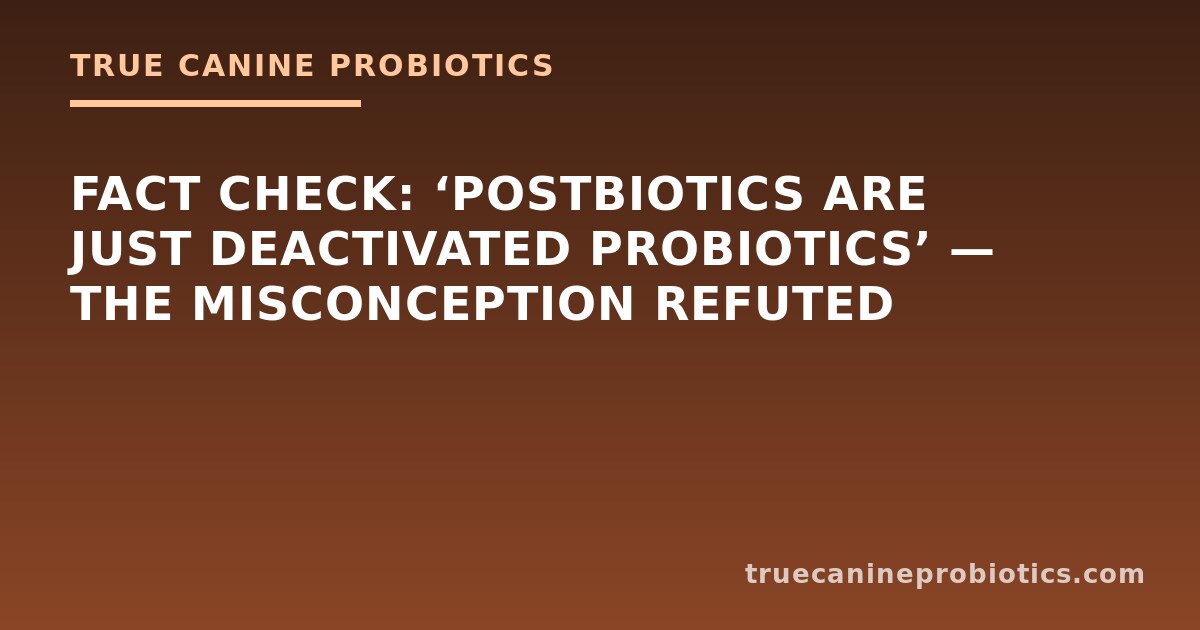 Fact Check: ‘Postbiotics Are Just Deactivated Probiotics’ — The Misconception Refuted