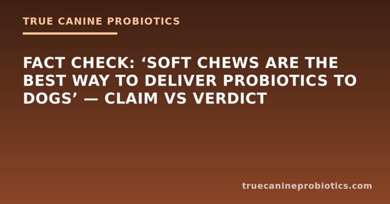 Fact Check: ‘Soft Chews Are the Best Way to Deliver Probiotics to Dogs’ — Claim vs Verdict