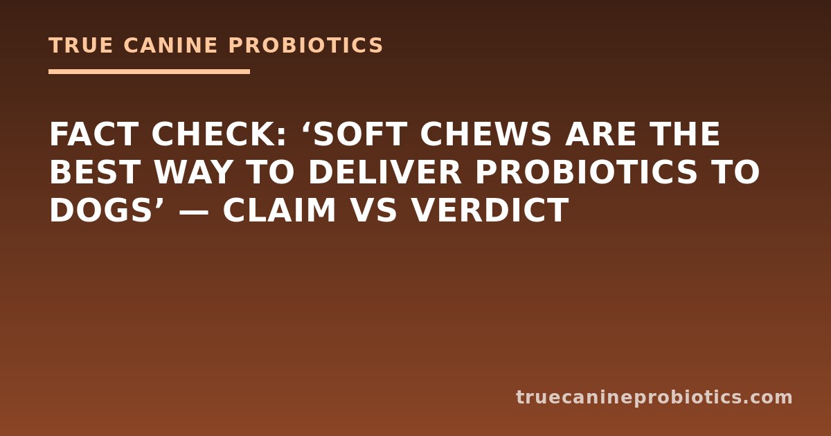 Fact Check: ‘Soft Chews Are the Best Way to Deliver Probiotics to Dogs’ — Claim vs Verdict